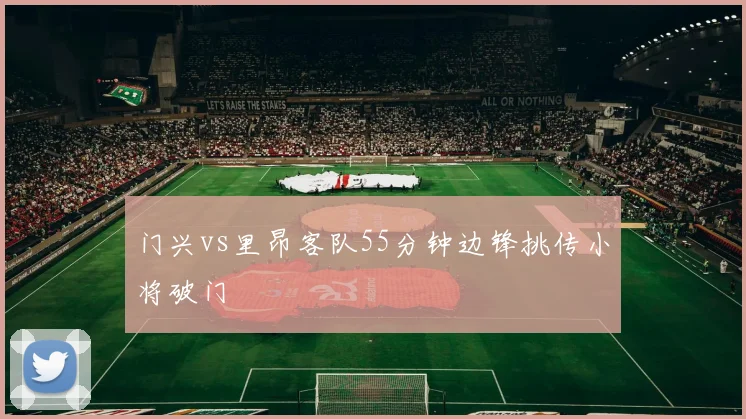 门兴vs里昂客队55分钟边锋挑传小将破门