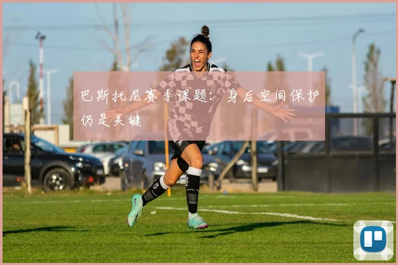 巴斯托尼赛季课题:身后空间保护仍是关键
